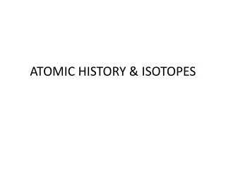 ATOMIC HISTORY &amp; ISOTOPES