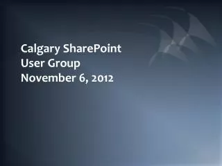 Calgary SharePoint User Group November 6, 2012
