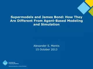 Supermodels and James Bond: How They Are Different From Agent-Based Modeling and Simulation