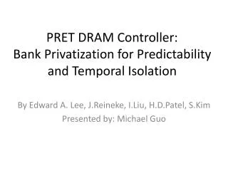 PRET DRAM Controller: Bank Privatization for Predictability and Temporal Isolation