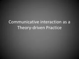 Communicative interaction as a Theory-driven Practice