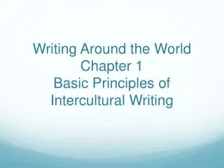 Writing Around the World Chapter 1 Basic Principles of Intercultural Writing