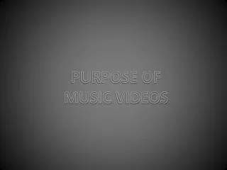 PURPOSE OF MUSIC VIDEOS