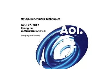 MySQL Benchmark Techniques June 27, 2012 Zhang Lu Sr. Operations Architect zhang.lu@teamaol