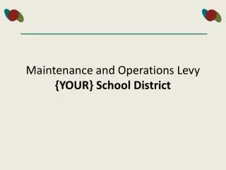 Maintenance and Operations Levy {YOUR} School District