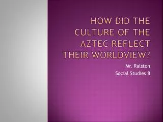 How did the Culture of the Aztec Reflect their Worldview?