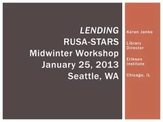 Lending RUSA-STARS Midwinter Workshop January 25, 2013 Seattle, WA