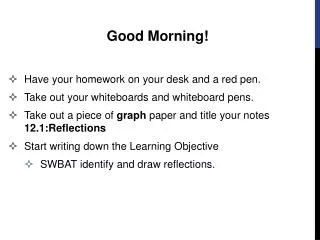 Good Morning! Have your homework on your desk and a red pen.