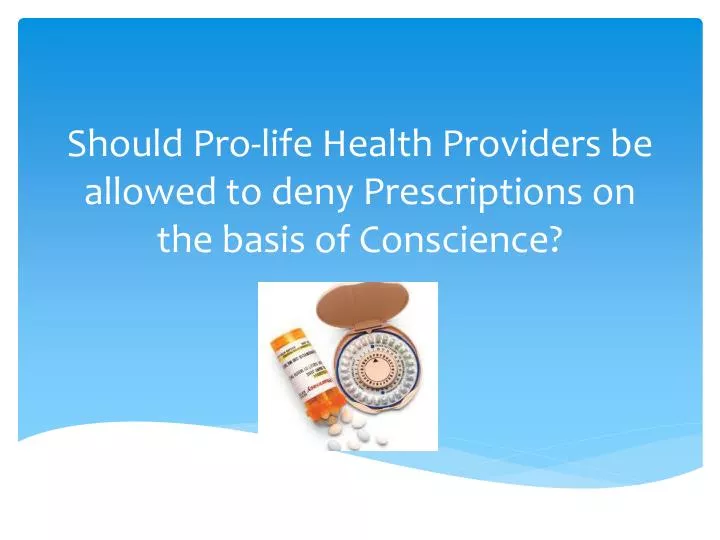should pro life health providers be allowed to deny prescriptions on the basis of conscience