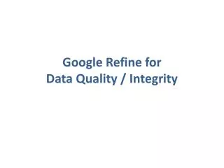 Google Refine for Data Quality / Integrity