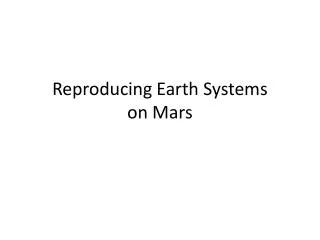 Reproducing Earth Systems on Mars