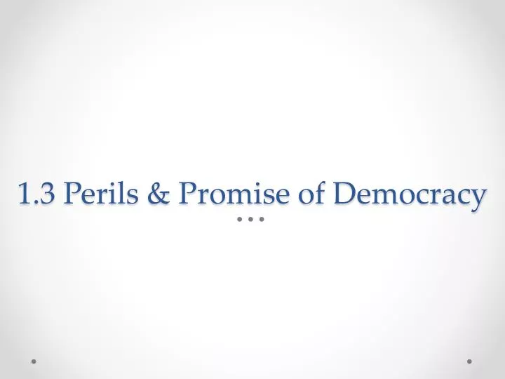 1 3 perils promise of democracy