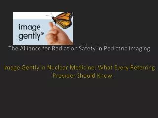 The Alliance for Radiation Safety in Pediatric Imaging