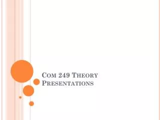 Com 249 Theory Presentations