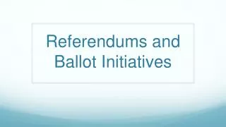 Referendums and Ballot Initiatives
