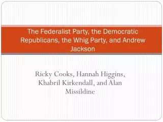 The Federalist Party, the Democratic Republicans, the Whig Party, and Andrew Jackson