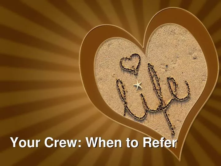 your crew when to refer
