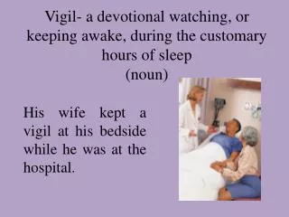 Vigil- a devotional watching, or keeping awake, during the customary hours of sleep (noun)