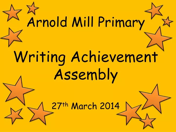 arnold mill primary writing achievement assembly 27 th march 2014