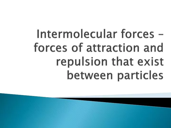 intermolecular forces forces of attraction and repulsion that exist between particles