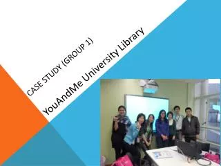 Case Study (Group 1) YouAndMe University Library