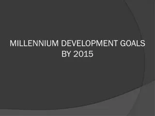 MILLENNIUM DEVELOPMENT GOALS BY 2015