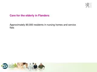 Care for the elderly in Flanders Approximately 80,000 residents in nursing homes and service flats