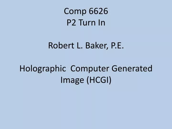 comp 6626 p2 turn in robert l baker p e holographic computer generated image hcgi