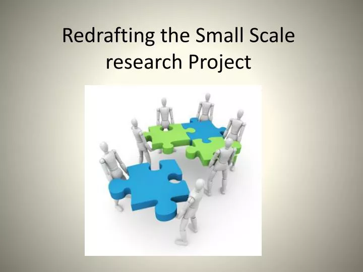 redrafting the small scale research project