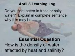 Do you float better in fresh or salty water? Explain in complete sentence why this may be.