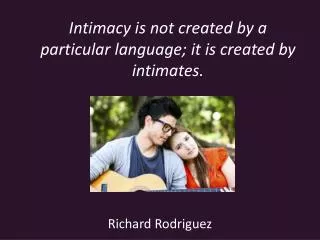 Intimacy is not created by a particular language; it is created by intimates.