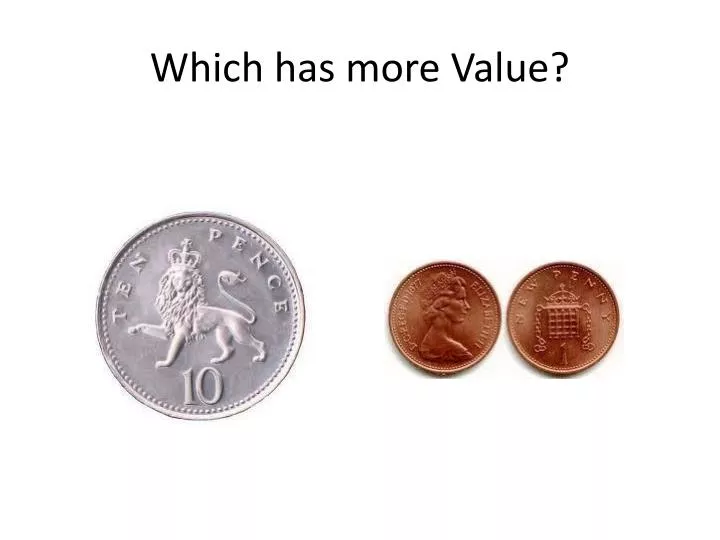 which has more value