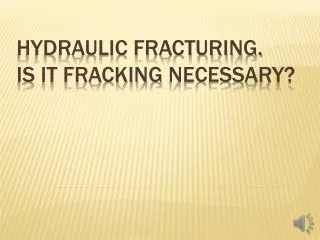 Hydraulic Fracturing. Is it Fracking Necessary?