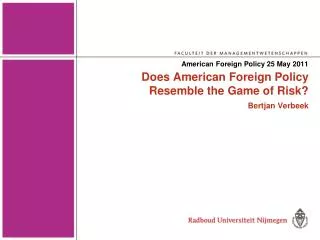 Does American Foreign Policy Resemble the Game of Risk? Bertjan Verbeek
