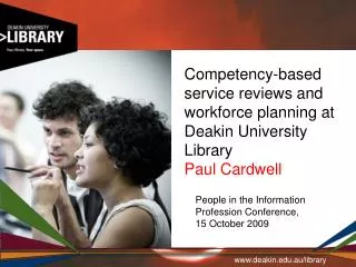 Competency-based service reviews and workforce planning at Deakin University Library Paul Cardwell