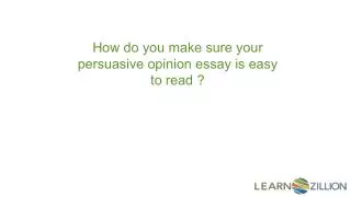 How do you make sure your persuasive opinion essay is easy to read ?