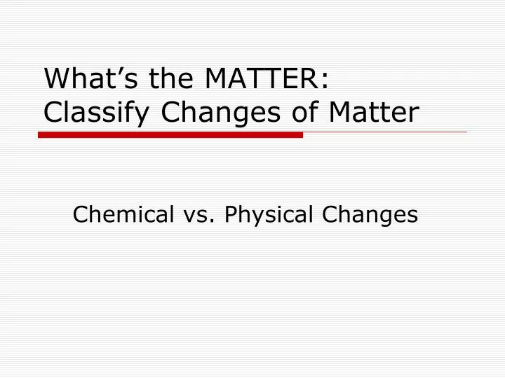 what s the matter classify changes of matter