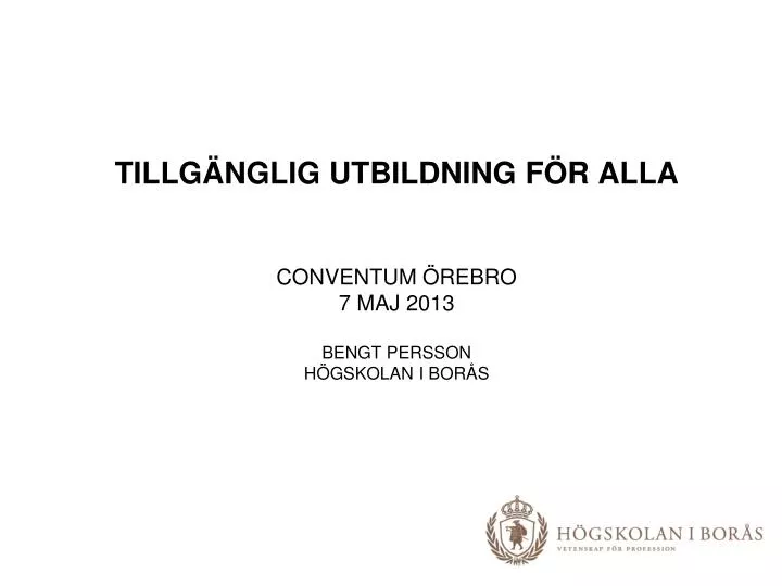 tillg nglig utbildning f r alla conventum rebro 7 maj 2013 bengt persson h gskolan i bor s