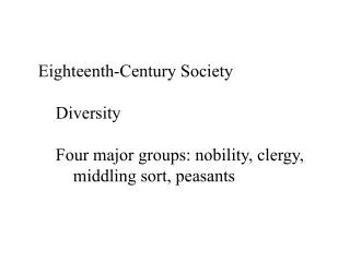 Eighteenth-Century Society 	Diversity 	Four major groups: nobility, clergy,
