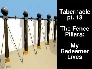 Tabernacle pt. 13 The Fence Pillars: My Redeemer Lives