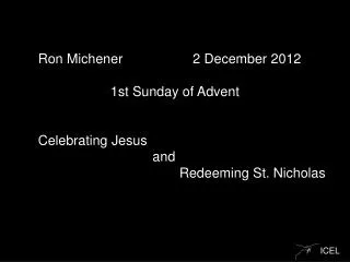 Ron Michener 	 2 December 2012 1st Sunday of Advent Celebrating Jesus 								 and