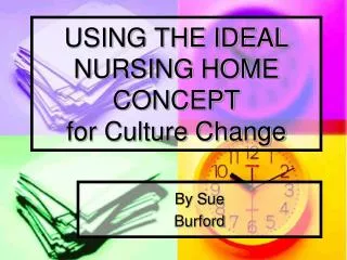 USING THE IDEAL NURSING HOME CONCEPT for Culture Change