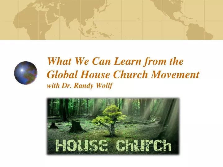 what we can learn from the global house church movement with dr randy wollf