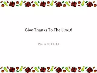 Give Thanks To The L ORD !