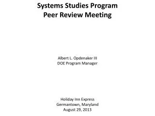 Systems Studies Program Peer Review Meeting Albert L. Opdenaker III DOE Program Manager