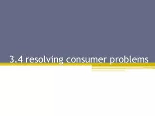 3.4 resolving consumer problems