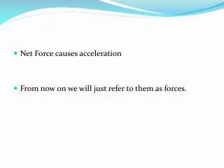 Net Force causes acceleration From now on we will just refer to them as forces.