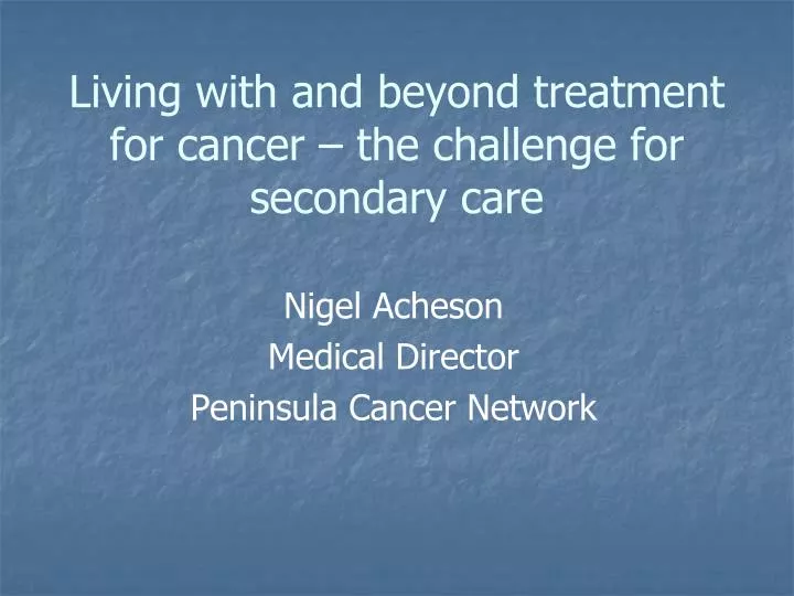 living with and beyond treatment for cancer the challenge for secondary care