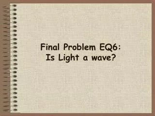 Final Problem EQ6: Is Light a wave?