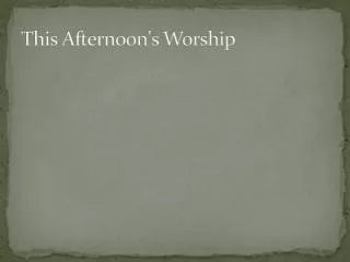 This Afternoon's Worship